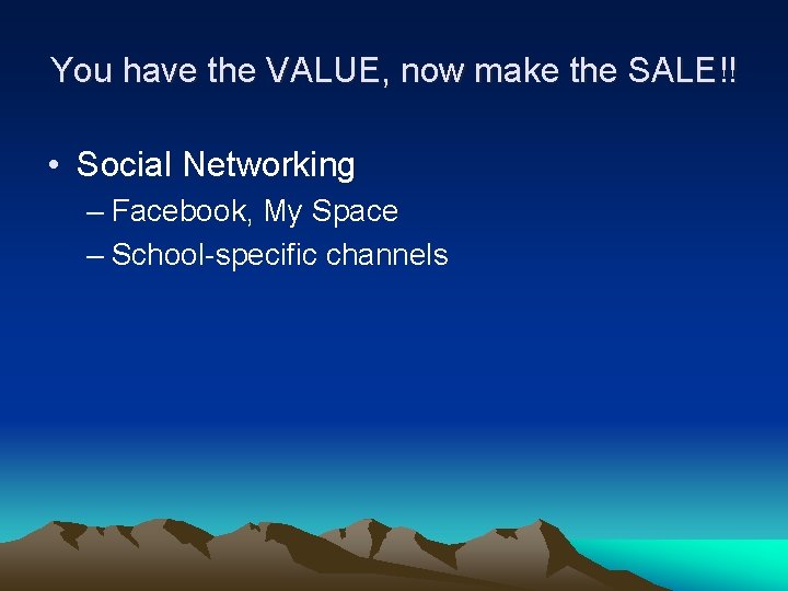 You have the VALUE, now make the SALE!! • Social Networking – Facebook, My