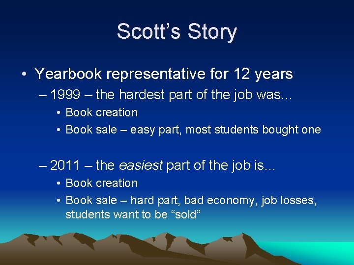 Scott’s Story • Yearbook representative for 12 years – 1999 – the hardest part