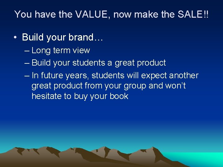 You have the VALUE, now make the SALE!! • Build your brand… – Long