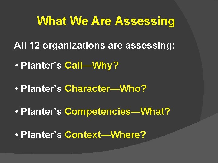 What We Are Assessing All 12 organizations are assessing: • Planter’s Call—Why? • Planter’s