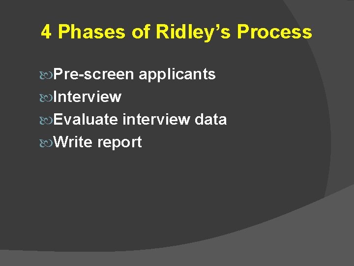 4 Phases of Ridley’s Process Pre-screen applicants Interview Evaluate interview data Write report 