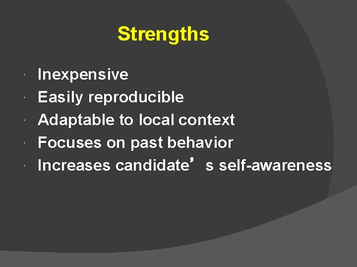 Strengths Inexpensive Easily reproducible Adaptable to local context Focuses on past behavior Increases candidate’s