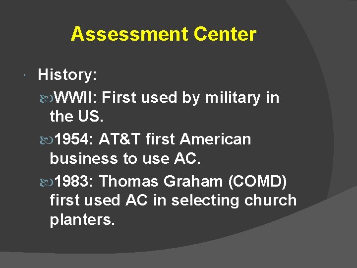 Assessment Center History: WWII: First used by military in the US. 1954: AT&T first