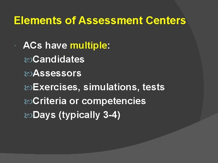 Elements of Assessment Centers ACs have multiple: Candidates Assessors Exercises, simulations, tests Criteria or