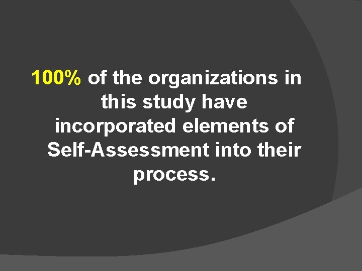 100% of the organizations in this study have incorporated elements of Self-Assessment into their