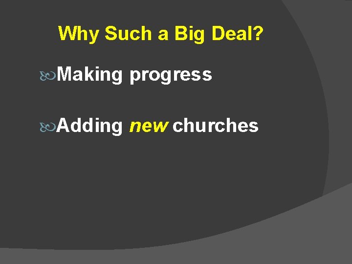 Why Such a Big Deal? Making progress Adding new churches 