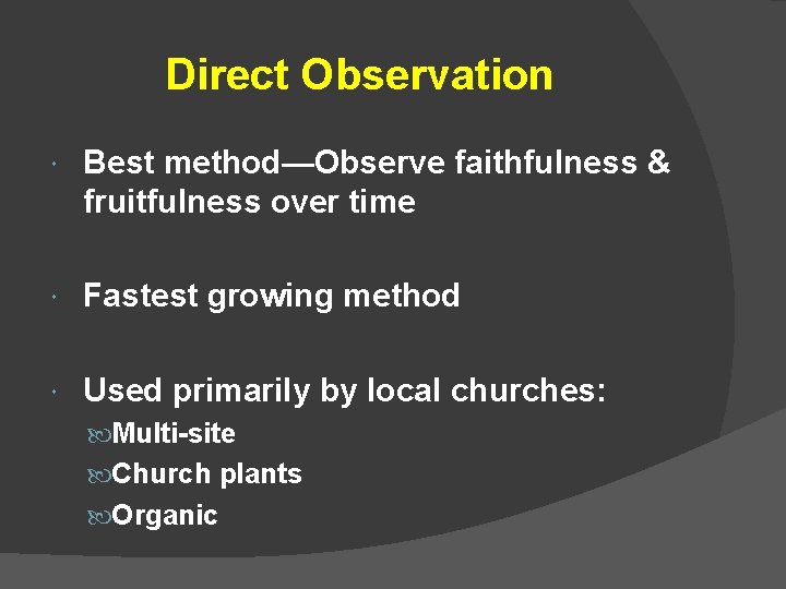 Direct Observation Best method—Observe faithfulness & fruitfulness over time Fastest growing method Used primarily