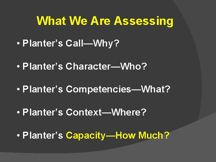 What We Are Assessing • Planter’s Call—Why? • Planter’s Character—Who? • Planter’s Competencies—What? •