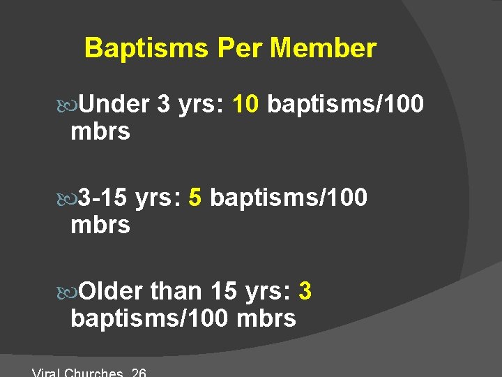 Baptisms Per Member Under 3 yrs: 10 baptisms/100 mbrs 3 -15 yrs: 5 baptisms/100