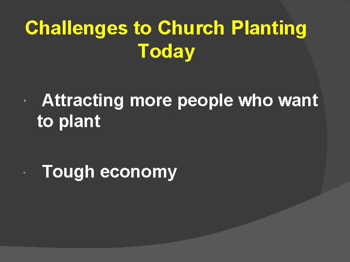 Challenges to Church Planting Today Attracting more people who want to plant Tough economy