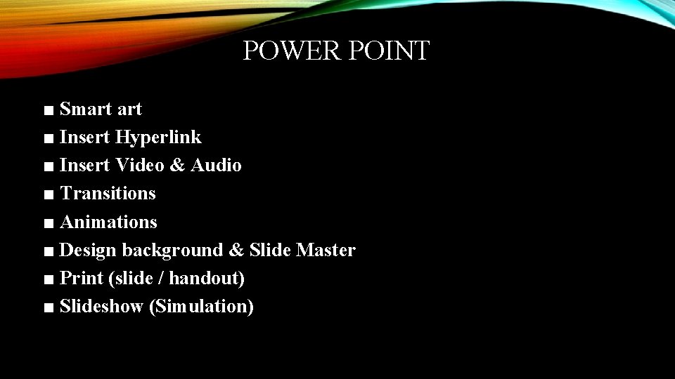 POWER POINT ■ Smart ■ Insert Hyperlink ■ Insert Video & Audio ■ Transitions