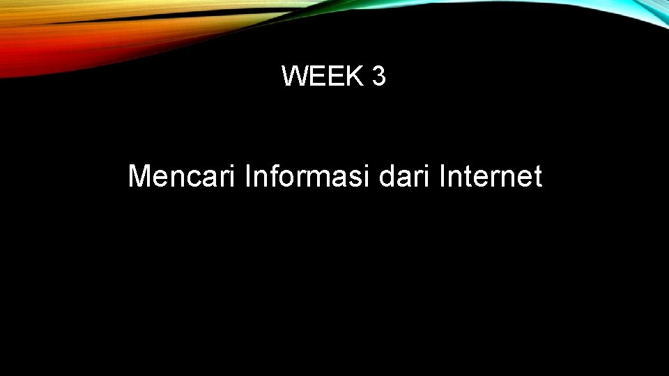 WEEK 3 Mencari Informasi dari Internet 