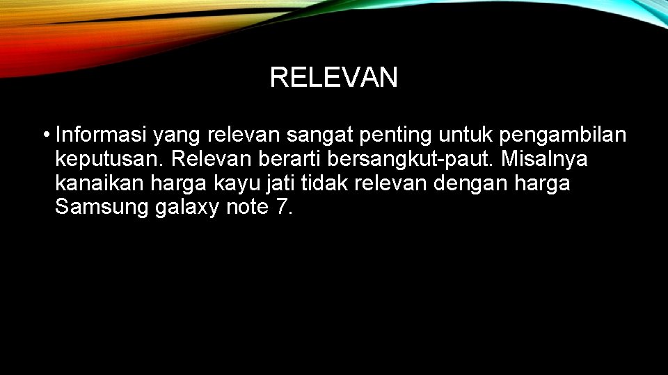 RELEVAN • Informasi yang relevan sangat penting untuk pengambilan keputusan. Relevan berarti bersangkut-paut. Misalnya