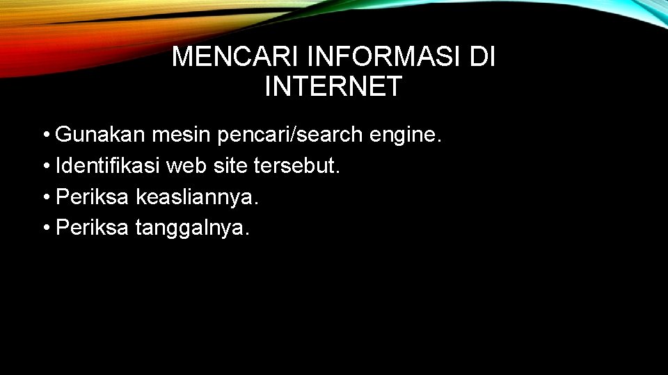 MENCARI INFORMASI DI INTERNET • Gunakan mesin pencari/search engine. • Identifikasi web site tersebut.