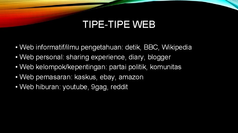 TIPE-TIPE WEB • Web informatif/ilmu pengetahuan: detik, BBC, Wikipedia • Web personal: sharing experience,
