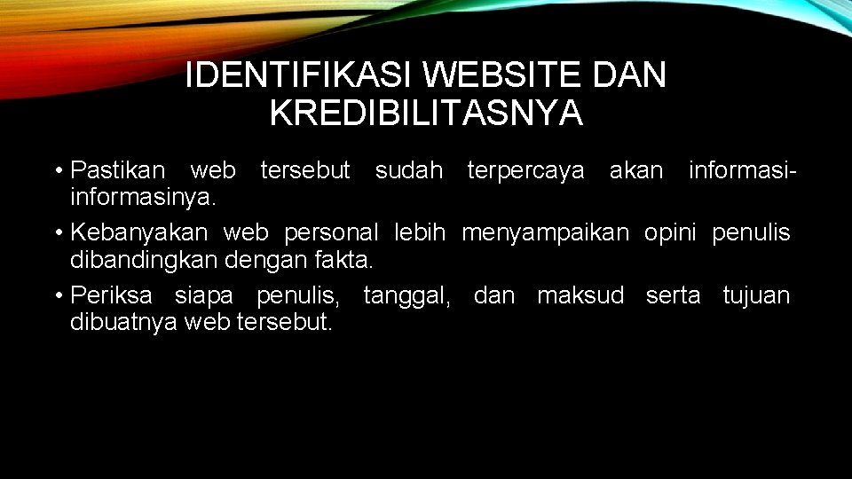 IDENTIFIKASI WEBSITE DAN KREDIBILITASNYA • Pastikan web tersebut sudah terpercaya akan informasinya. • Kebanyakan