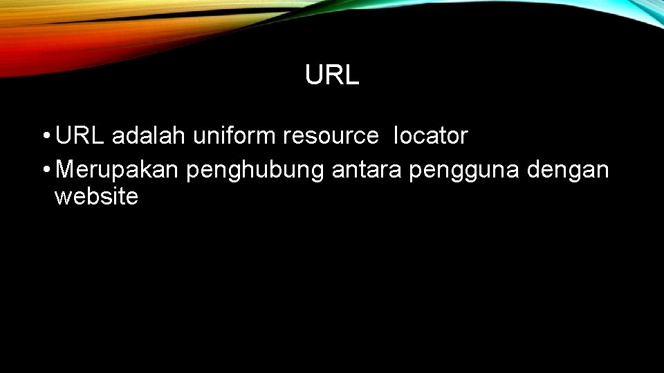 URL • URL adalah uniform resource locator • Merupakan penghubung antara pengguna dengan website