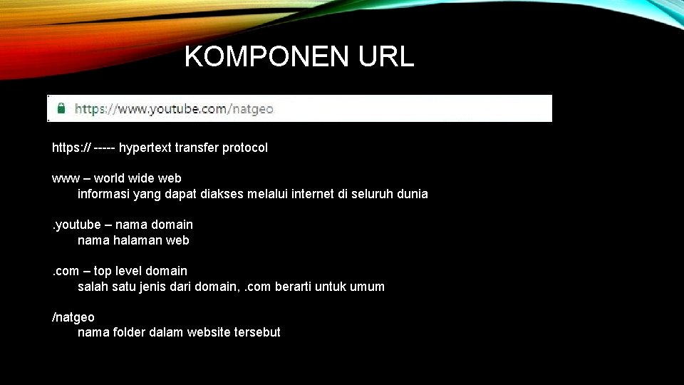 KOMPONEN URL https: // ----- hypertext transfer protocol www – world wide web informasi