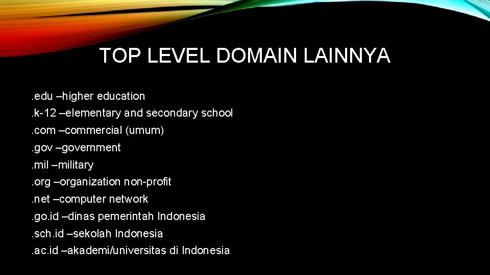 TOP LEVEL DOMAIN LAINNYA. edu –higher education. k-12 –elementary and secondary school. com –commercial