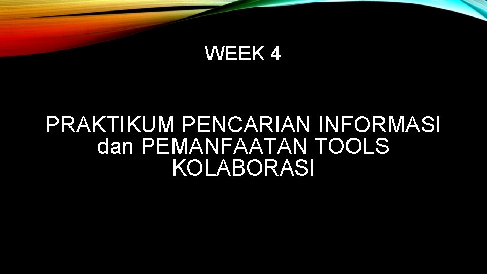 WEEK 4 PRAKTIKUM PENCARIAN INFORMASI dan PEMANFAATAN TOOLS KOLABORASI 