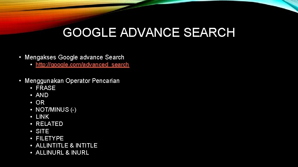 GOOGLE ADVANCE SEARCH • Mengakses Google advance Search • http: //google. com/advanced_search • Menggunakan
