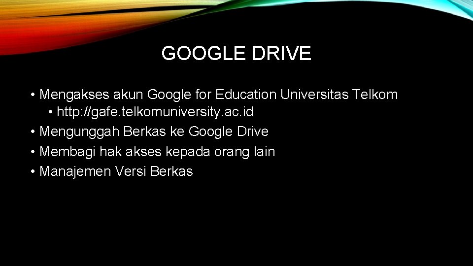 GOOGLE DRIVE • Mengakses akun Google for Education Universitas Telkom • http: //gafe. telkomuniversity.