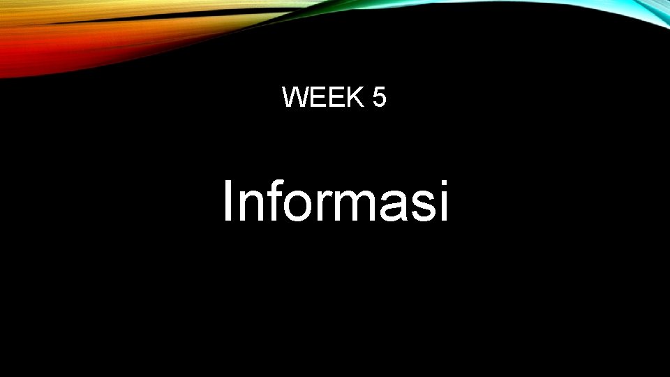 WEEK 5 Informasi 