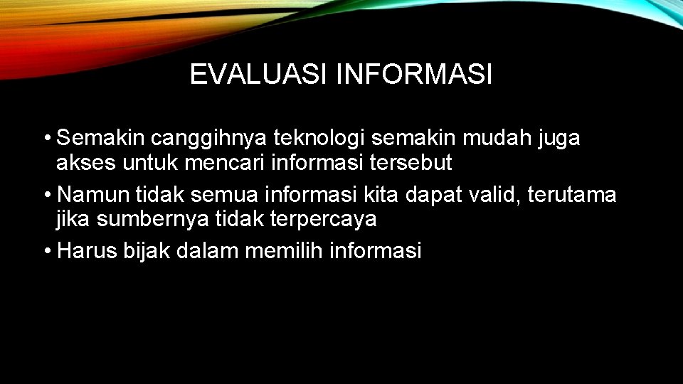 EVALUASI INFORMASI • Semakin canggihnya teknologi semakin mudah juga akses untuk mencari informasi tersebut