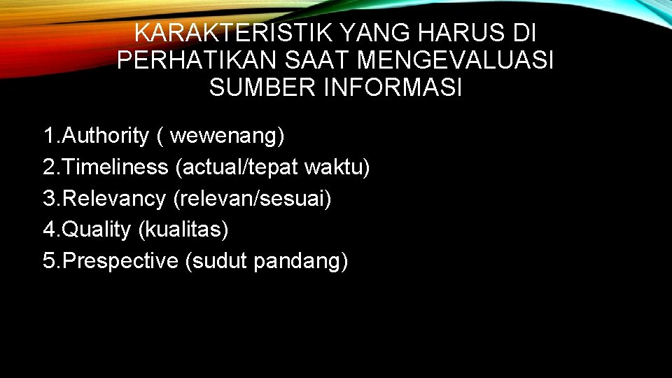 KARAKTERISTIK YANG HARUS DI PERHATIKAN SAAT MENGEVALUASI SUMBER INFORMASI 1. Authority ( wewenang) 2.