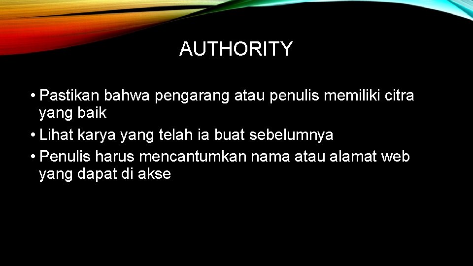 AUTHORITY • Pastikan bahwa pengarang atau penulis memiliki citra yang baik • Lihat karya