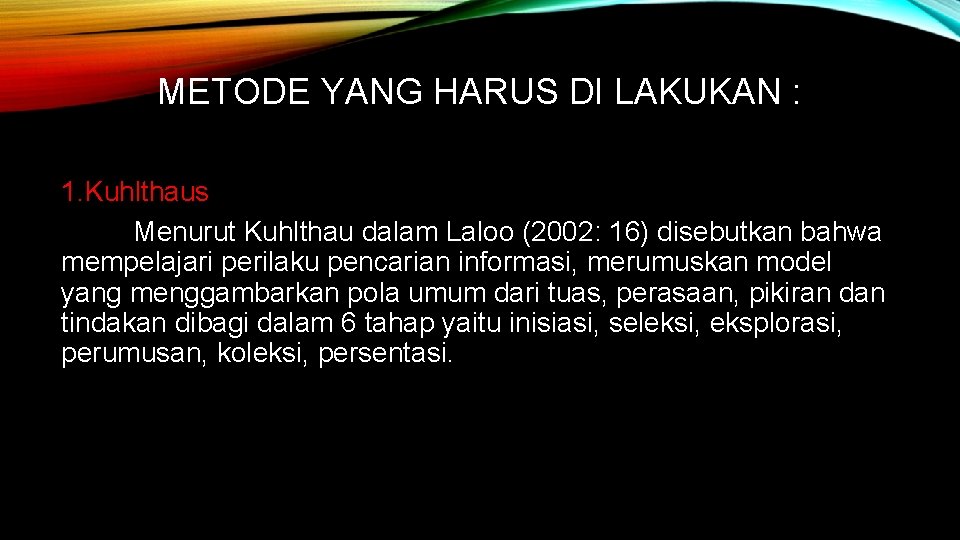 METODE YANG HARUS DI LAKUKAN : 1. Kuhlthaus Menurut Kuhlthau dalam Laloo (2002: 16)