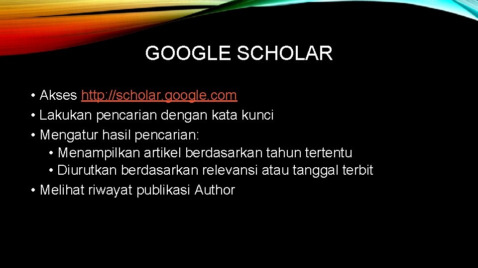 GOOGLE SCHOLAR • Akses http: //scholar. google. com • Lakukan pencarian dengan kata kunci