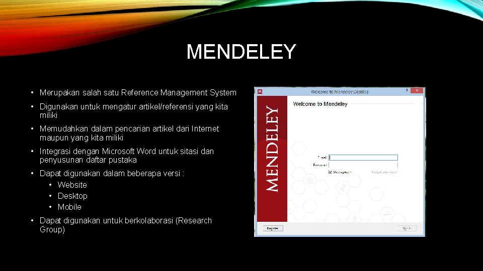 MENDELEY • Merupakan salah satu Reference Management System • Digunakan untuk mengatur artikel/referensi yang