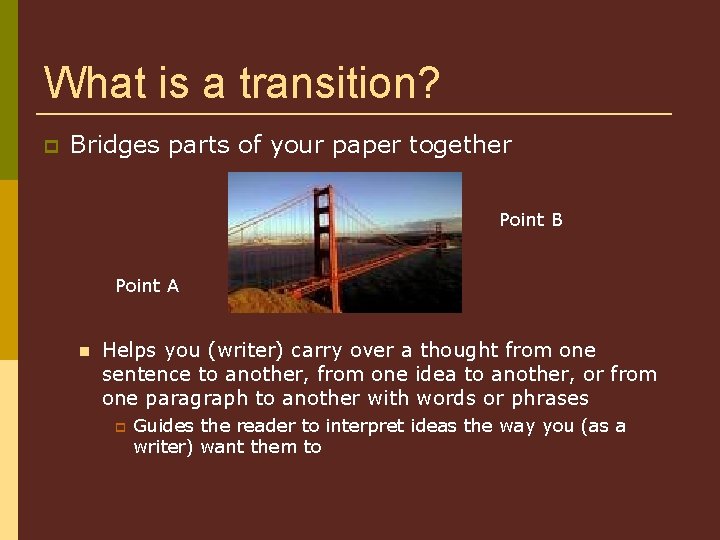 What is a transition? Bridges parts of your paper together Point B Point A
