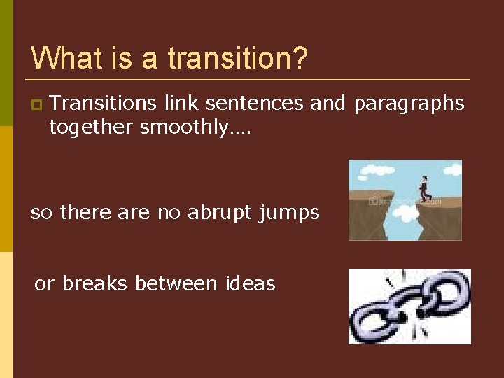 What is a transition? Transitions link sentences and paragraphs together smoothly…. so there are