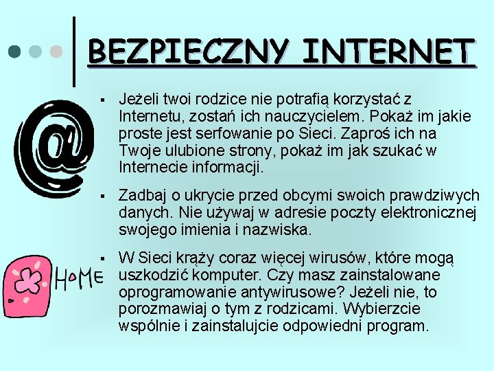 BEZPIECZNY INTERNET § Jeżeli twoi rodzice nie potrafią korzystać z Internetu, zostań ich nauczycielem.