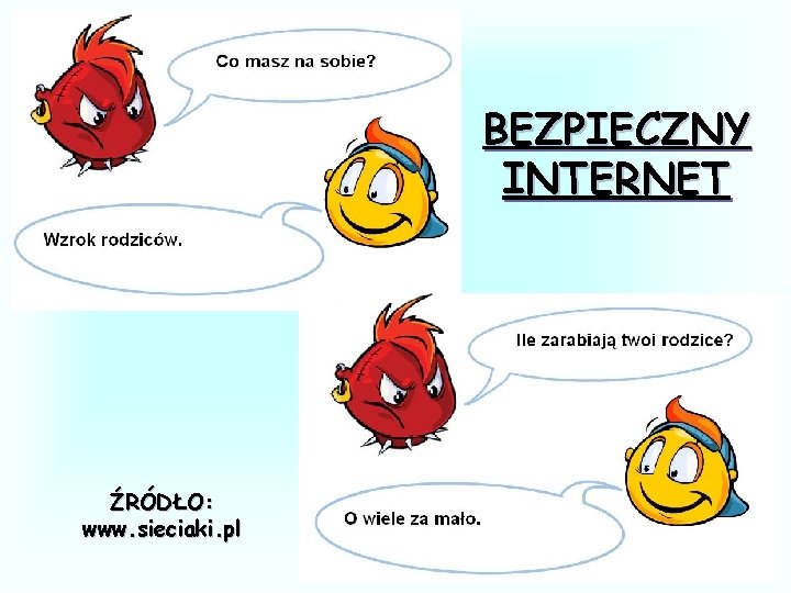 BEZPIECZNY INTERNET ŹRÓDŁO: www. sieciaki. pl 