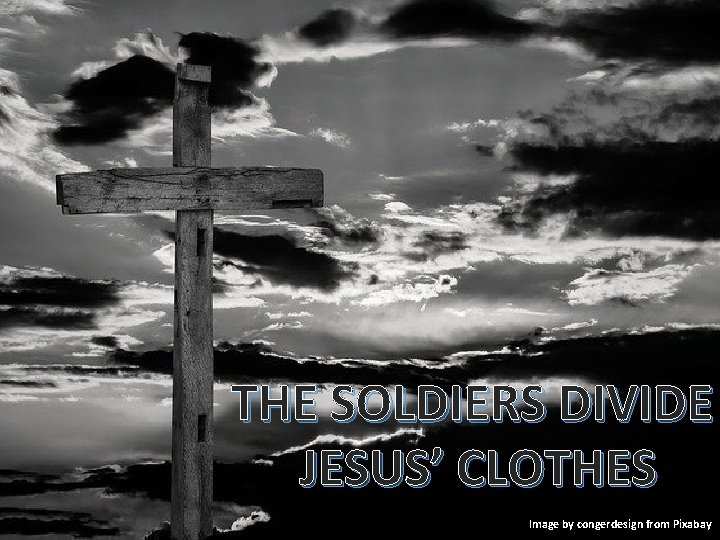 THE SOLDIERS DIVIDE JESUS’ CLOTHES Image by congerdesign from Pixabay 