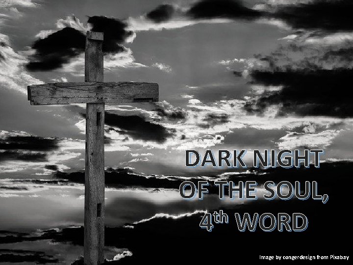 DARK NIGHT OF THE SOUL, th 4 WORD Image by congerdesign from Pixabay 