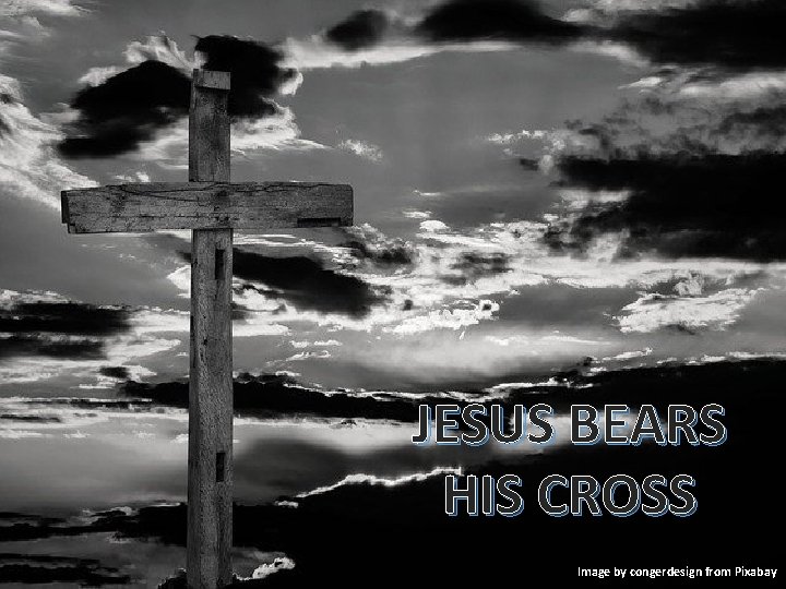 JESUS BEARS HIS CROSS Image by congerdesign from Pixabay 