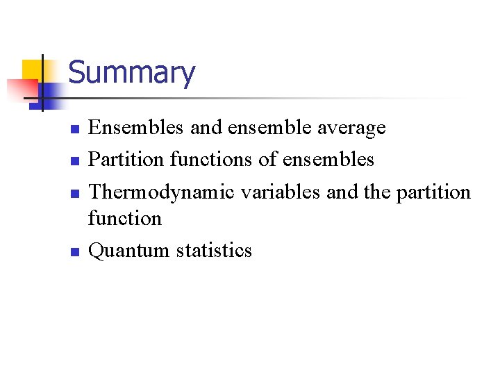 Summary n n Ensembles and ensemble average Partition functions of ensembles Thermodynamic variables and