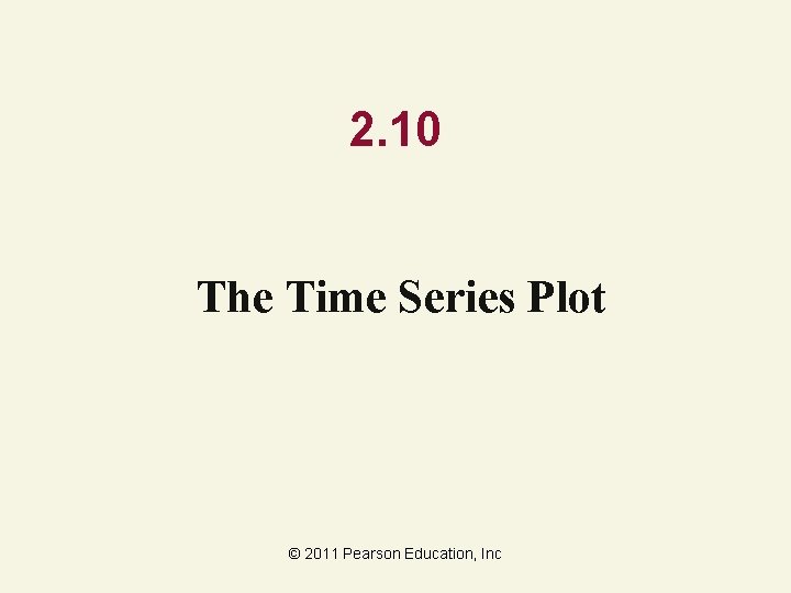 2. 10 The Time Series Plot © 2011 Pearson Education, Inc 