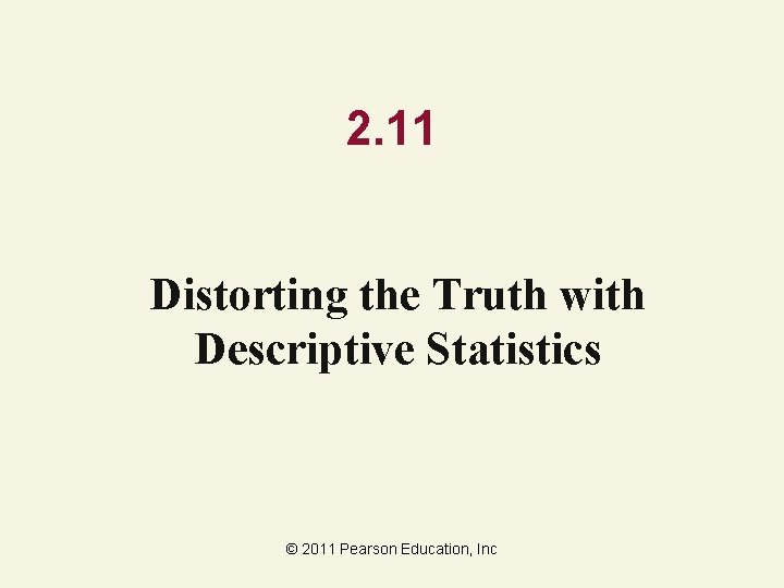2. 11 Distorting the Truth with Descriptive Statistics © 2011 Pearson Education, Inc 