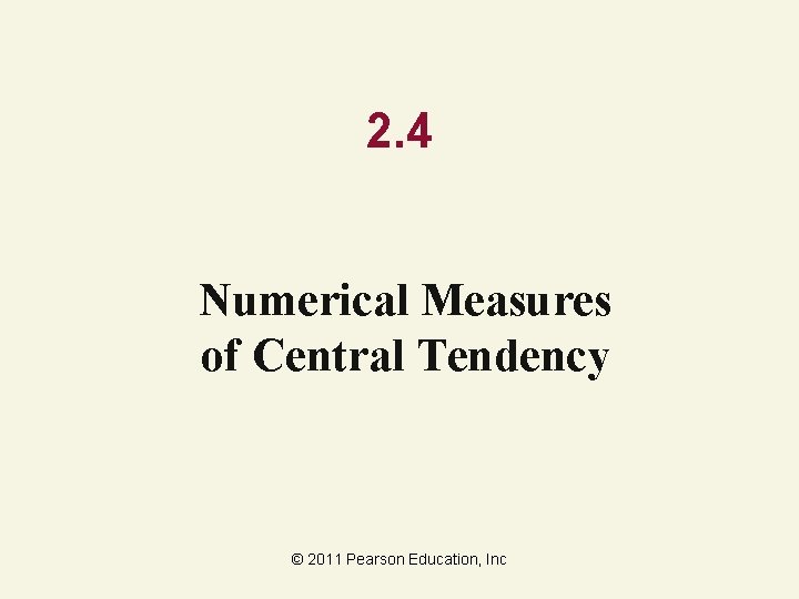 2. 4 Numerical Measures of Central Tendency © 2011 Pearson Education, Inc 