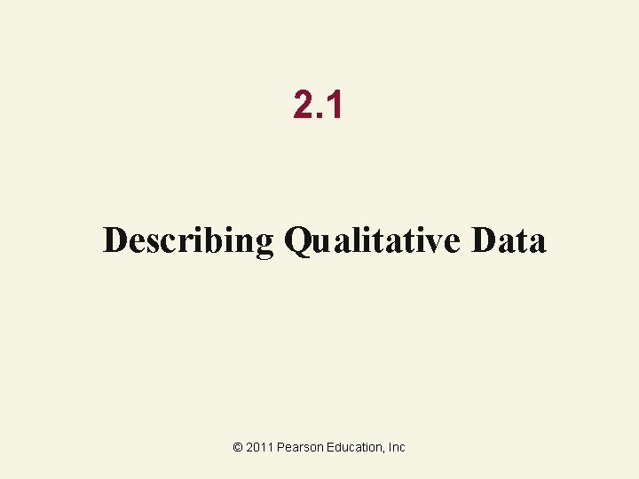 2. 1 Describing Qualitative Data © 2011 Pearson Education, Inc 