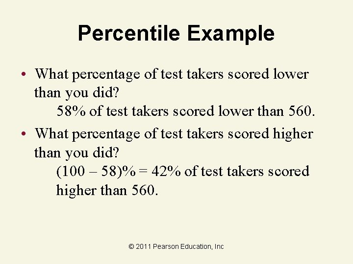 Percentile Example • What percentage of test takers scored lower than you did? 58%