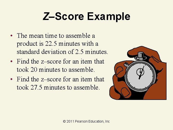 Z–Score Example • The mean time to assemble a product is 22. 5 minutes