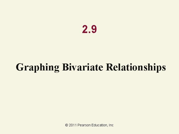 2. 9 Graphing Bivariate Relationships © 2011 Pearson Education, Inc 
