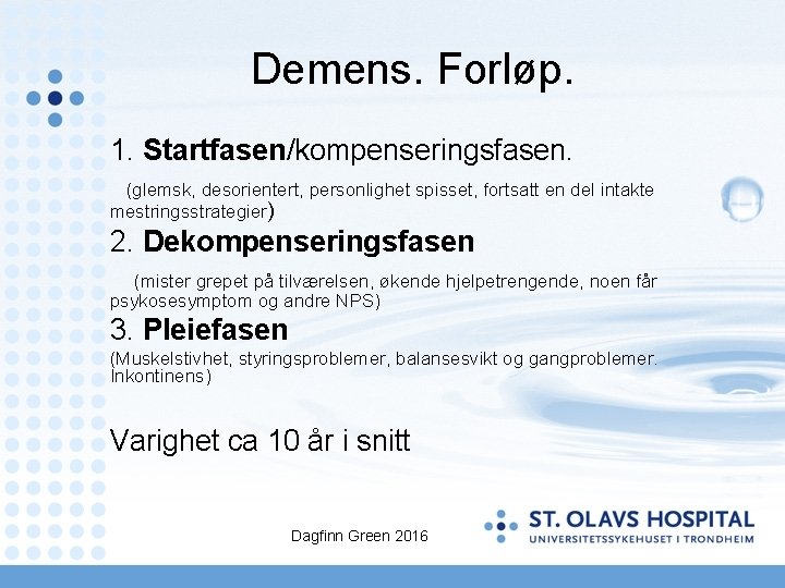 Demens. Forløp. 1. Startfasen/kompenseringsfasen. (glemsk, desorientert, personlighet spisset, fortsatt en del intakte mestringsstrategier) 2.