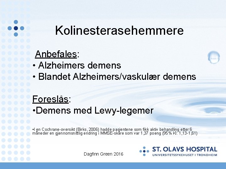 Kolinesterasehemmere Anbefales: • Alzheimers demens • Blandet Alzheimers/vaskulær demens Foreslås: • Demens med Lewy-legemer